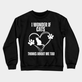 I Wonder If Cats Thinks About Me Too, Cats Crewneck Sweatshirt